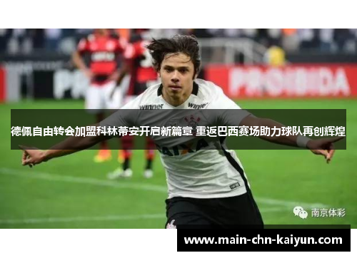德佩自由转会加盟科林蒂安开启新篇章 重返巴西赛场助力球队再创辉煌 德佩自由转会加盟科林蒂安开启新篇章 重返巴西赛场助力球队再创辉煌