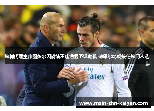 热刺代理主帅图多尔因战绩不佳遭遇下课危机 德泽尔比成接任热门人选