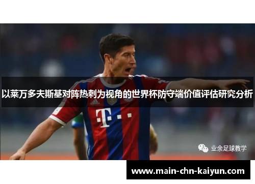 以莱万多夫斯基对阵热刺为视角的世界杯防守端价值评估研究分析 以莱万多夫斯基对阵热刺为视角的世界杯防守端价值评估研究分析
